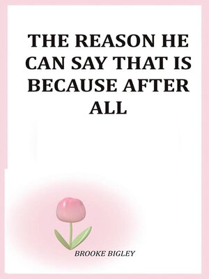 cover image of The Reason He Can Say That Is Because After All